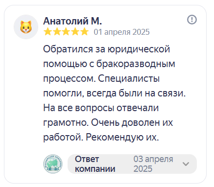 Отзыв на Яндекс Картах. Анатолий М., 5 звёзд, 1 апреля 2025: «Обратился за юридической помощью с бракоразводным процессом. Специалисты помогли, всегда были на связи. На все вопросы отвечали грамотно. Очень доволен их работой. Рекомендую их.»